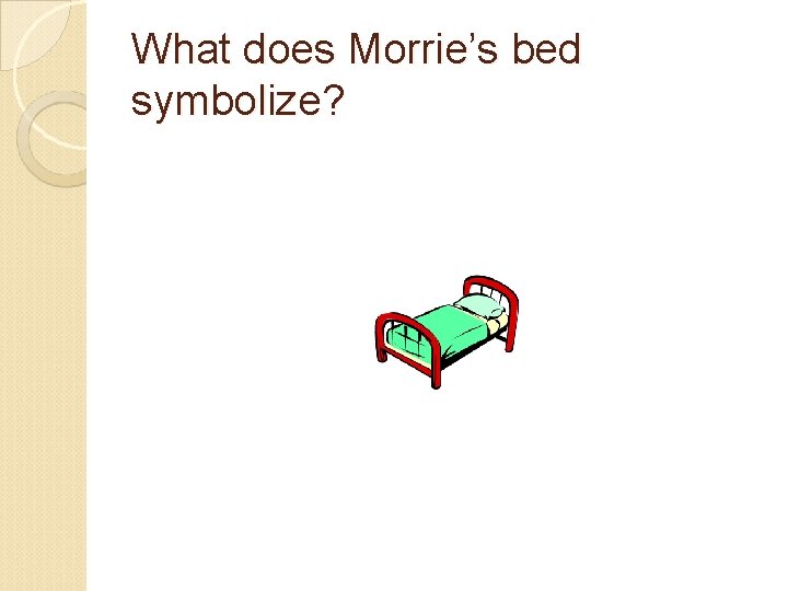 What does Morrie’s bed symbolize? 