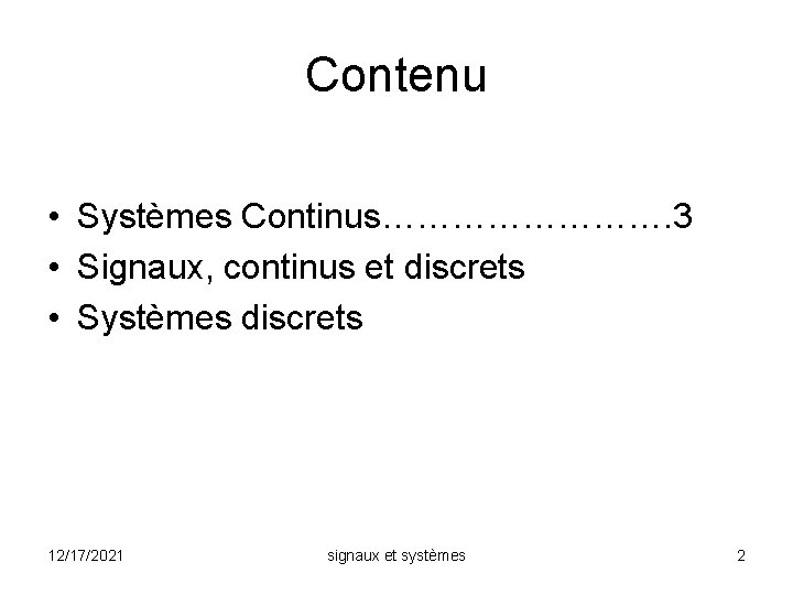 Contenu • Systèmes Continus…………. 3 • Signaux, continus et discrets • Systèmes discrets 12/17/2021