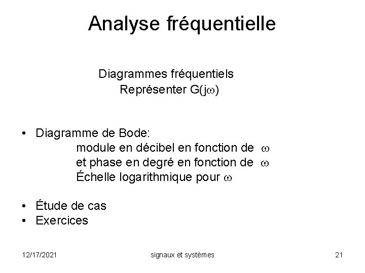 Analyse fréquentielle Diagrammes fréquentiels Représenter G(jw) • Diagramme de Bode: module en décibel en