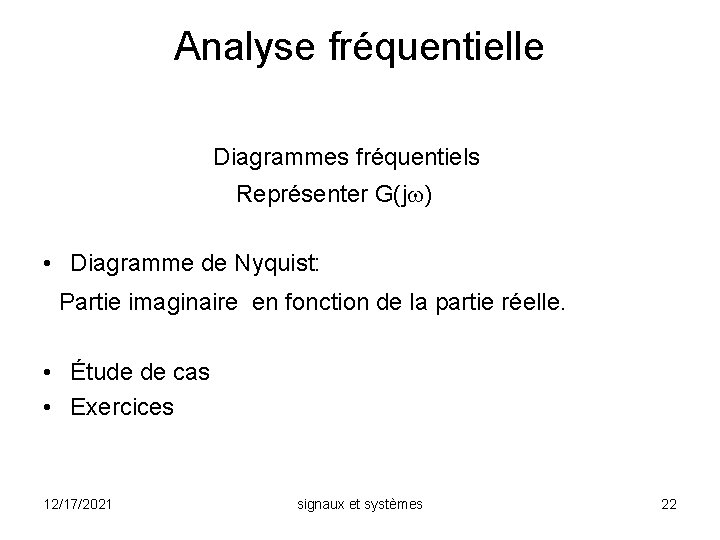 Analyse fréquentielle Diagrammes fréquentiels Représenter G(jw) • Diagramme de Nyquist: Partie imaginaire en fonction