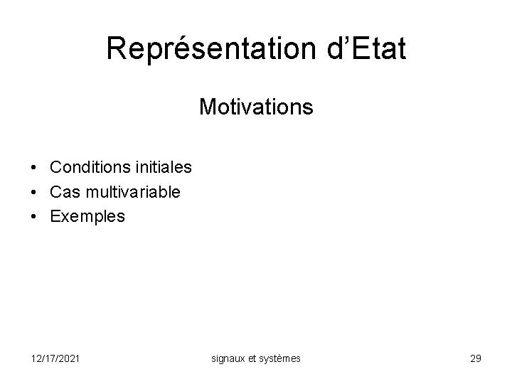 Représentation d’Etat Motivations • Conditions initiales • Cas multivariable • Exemples 12/17/2021 signaux et