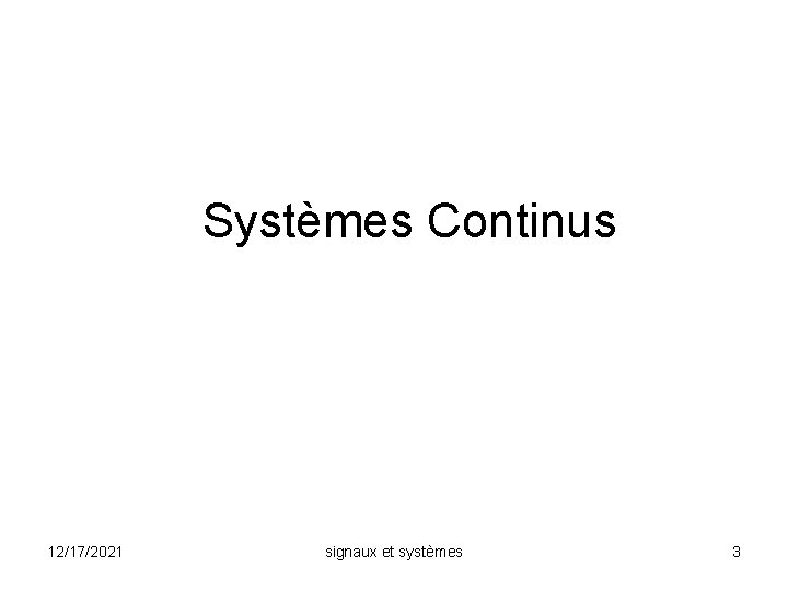 Systèmes Continus 12/17/2021 signaux et systèmes 3 