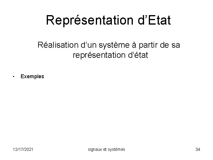 Représentation d’Etat Réalisation d’un système à partir de sa représentation d’état • Exemples 12/17/2021