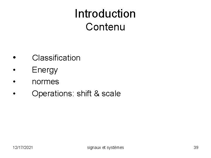 Introduction Contenu • • Classification Energy normes Operations: shift & scale 12/17/2021 signaux et