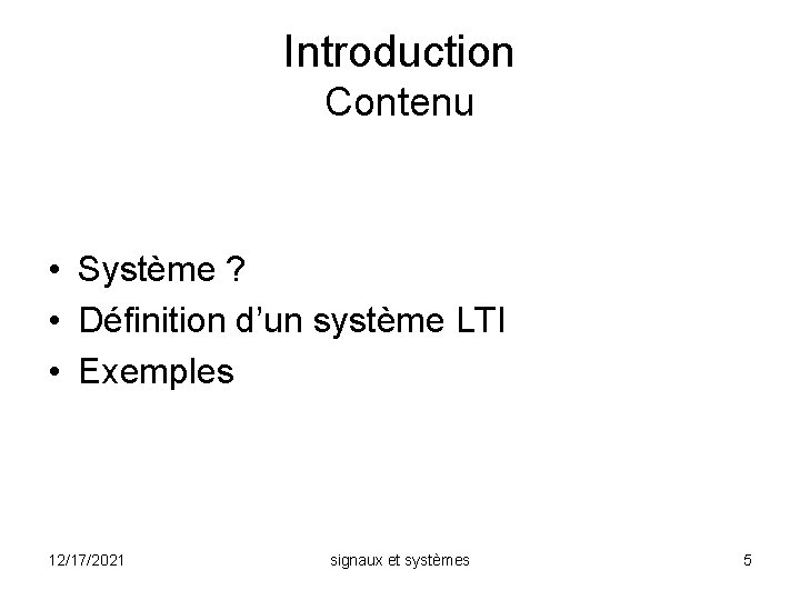 Introduction Contenu • Système ? • Définition d’un système LTI • Exemples 12/17/2021 signaux