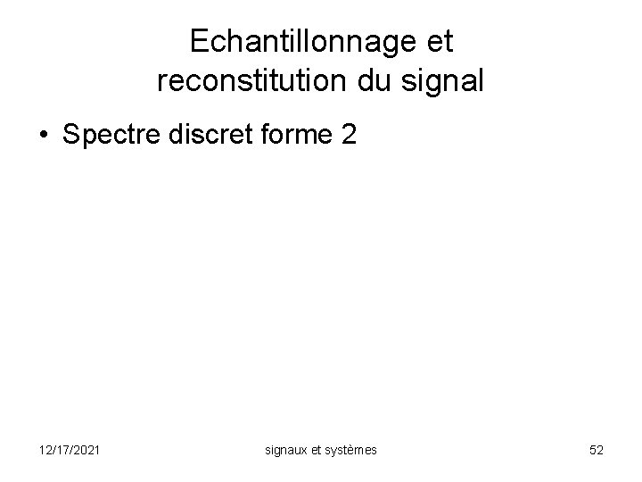 Echantillonnage et reconstitution du signal • Spectre discret forme 2 12/17/2021 signaux et systèmes