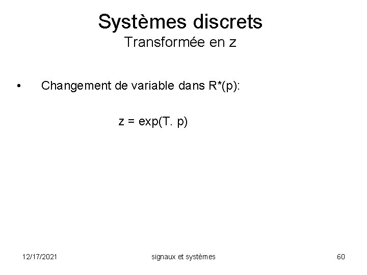 Systèmes discrets Transformée en z • Changement de variable dans R*(p): z = exp(T.