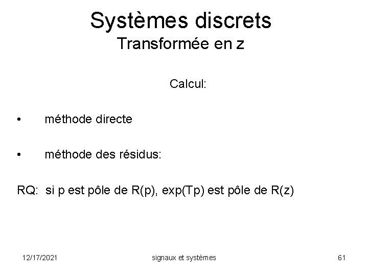 Systèmes discrets Transformée en z Calcul: • méthode directe • méthode des résidus: RQ: