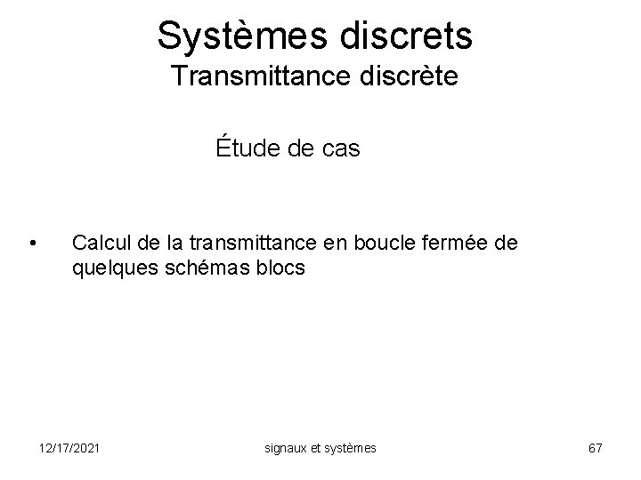 Systèmes discrets Transmittance discrète Étude de cas • Calcul de la transmittance en boucle