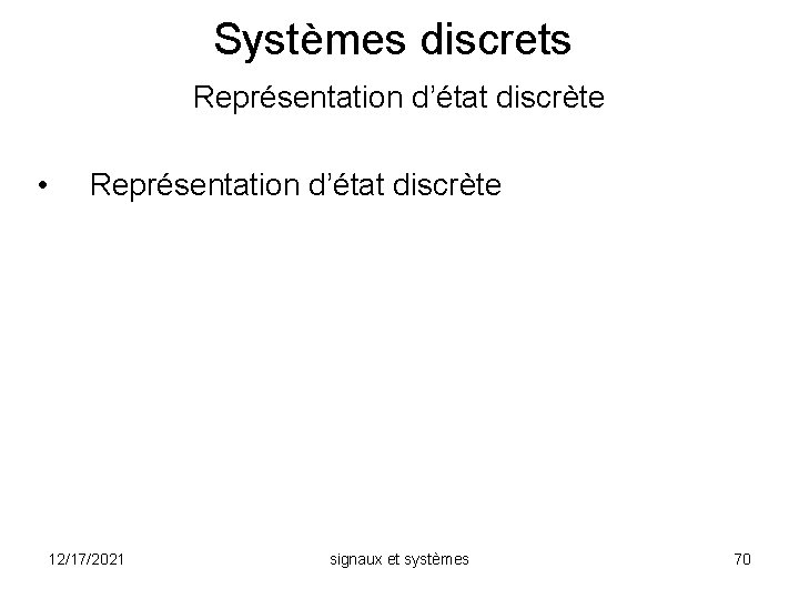 Systèmes discrets Représentation d’état discrète • Représentation d’état discrète 12/17/2021 signaux et systèmes 70