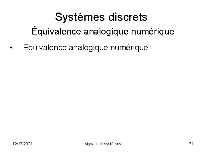 Systèmes discrets Équivalence analogique numérique • Équivalence analogique numérique 12/17/2021 signaux et systèmes 71