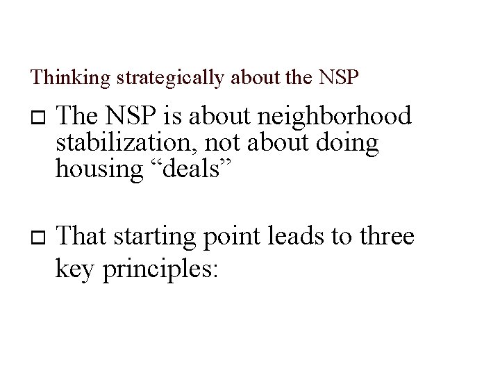 Thinking strategically about the NSP The NSP is about neighborhood stabilization, not about doing