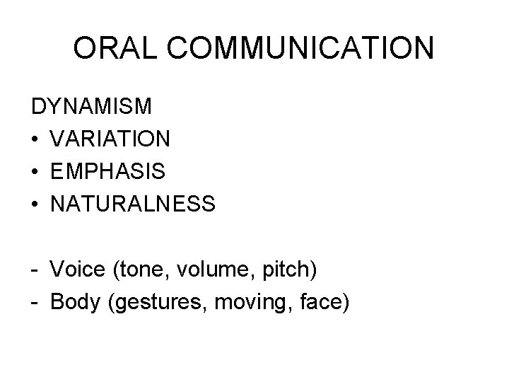 ORAL COMMUNICATION DYNAMISM • VARIATION • EMPHASIS • NATURALNESS - Voice (tone, volume, pitch)