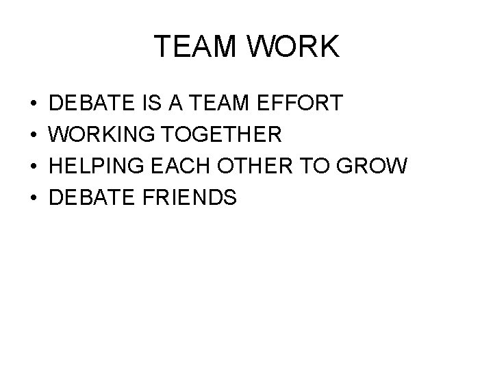 TEAM WORK • • DEBATE IS A TEAM EFFORT WORKING TOGETHER HELPING EACH OTHER