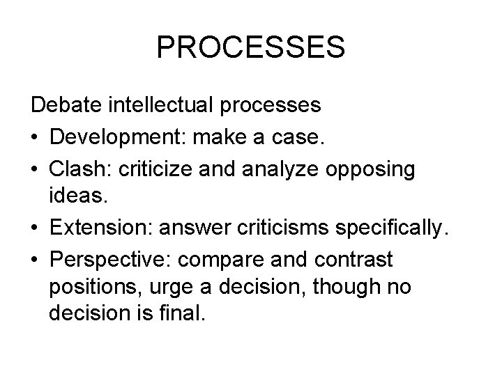 PROCESSES Debate intellectual processes • Development: make a case. • Clash: criticize and analyze