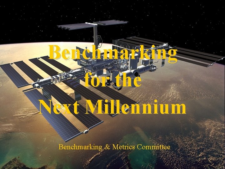 Benchmarking for the Next Millennium Benchmarking & Metrics Committee 