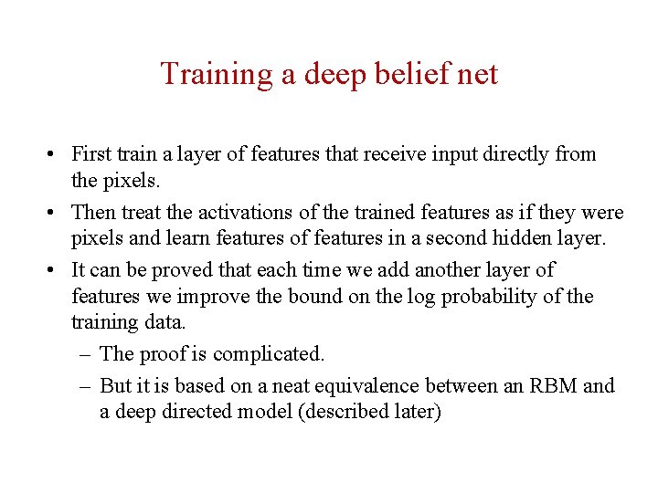 Training a deep belief net • First train a layer of features that receive