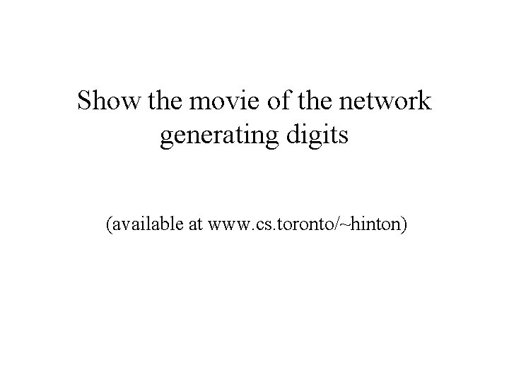 Show the movie of the network generating digits (available at www. cs. toronto/~hinton) 
