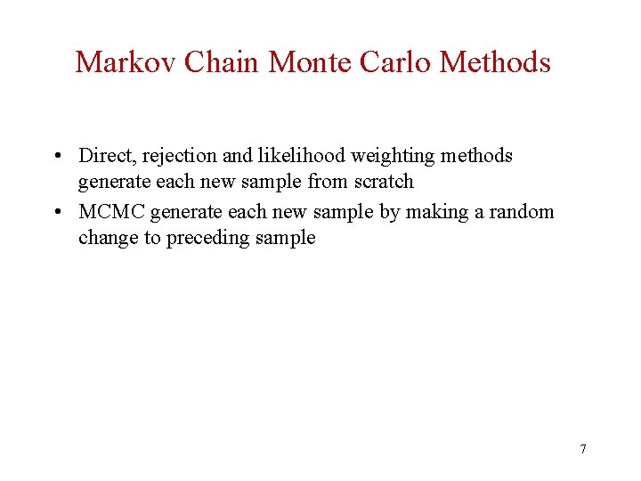Markov Chain Monte Carlo Methods • Direct, rejection and likelihood weighting methods generate each