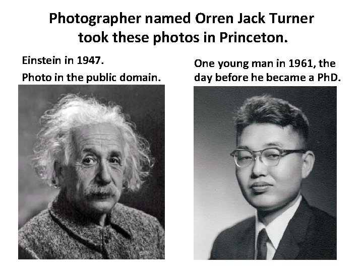 Photographer named Orren Jack Turner took these photos in Princeton. Einstein in 1947. Photo