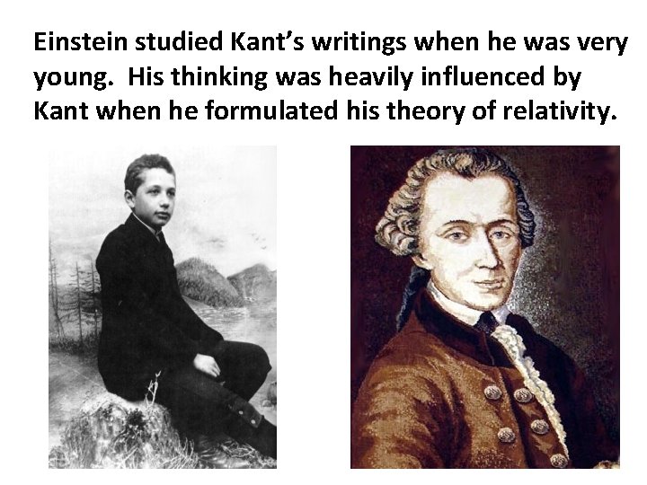 Einstein studied Kant’s writings when he was very young. His thinking was heavily influenced