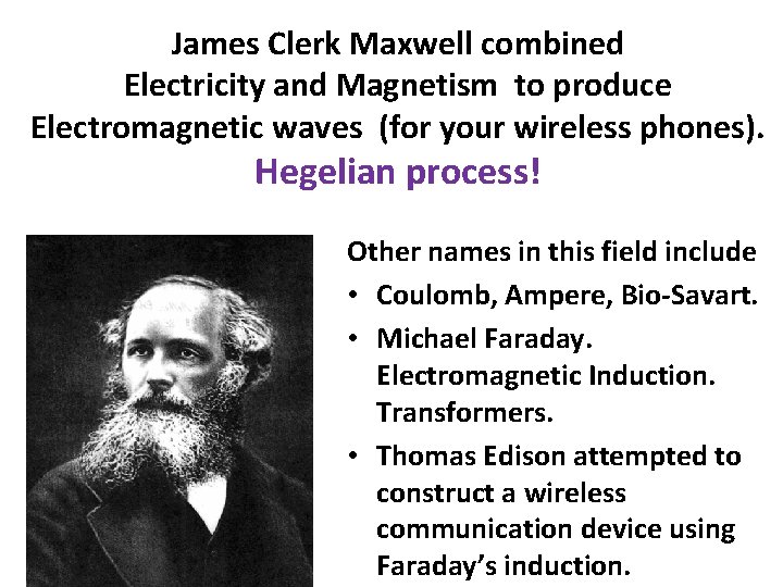 James Clerk Maxwell combined Electricity and Magnetism to produce Electromagnetic waves (for your wireless