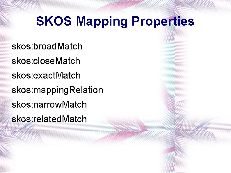 SKOS Mapping Properties skos: broad. Match skos: close. Match skos: exact. Match skos: mapping.