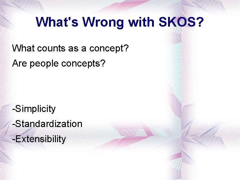 What's Wrong with SKOS? What counts as a concept? Are people concepts? -Simplicity -Standardization