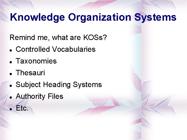 Knowledge Organization Systems Remind me, what are KOSs? Controlled Vocabularies Taxonomies Thesauri Subject Heading