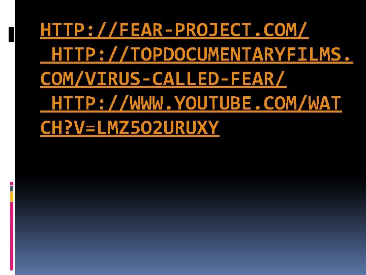 HTTP: //FEAR-PROJECT. COM/ HTTP: //TOPDOCUMENTARYFILMS. COM/VIRUS-CALLED-FEAR/ HTTP: //WWW. YOUTUBE. COM/WAT CH? V=LMZ 5 O