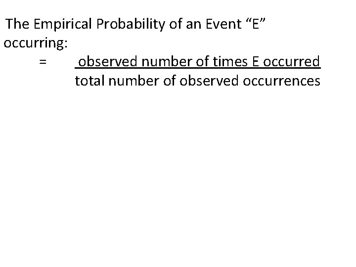 The Empirical Probability of an Event “E” occurring: = observed number of times E