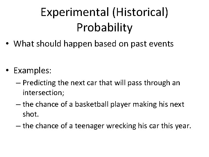 Experimental (Historical) Probability • What should happen based on past events • Examples: –