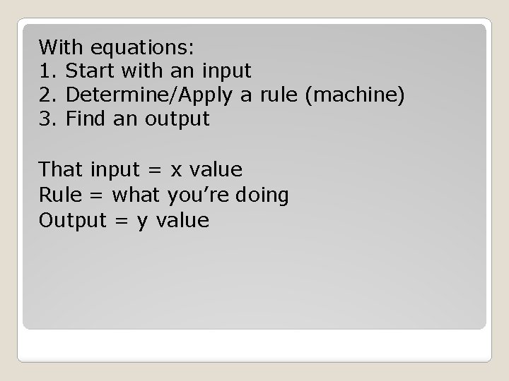 With equations: 1. Start with an input 2. Determine/Apply a rule (machine) 3. Find