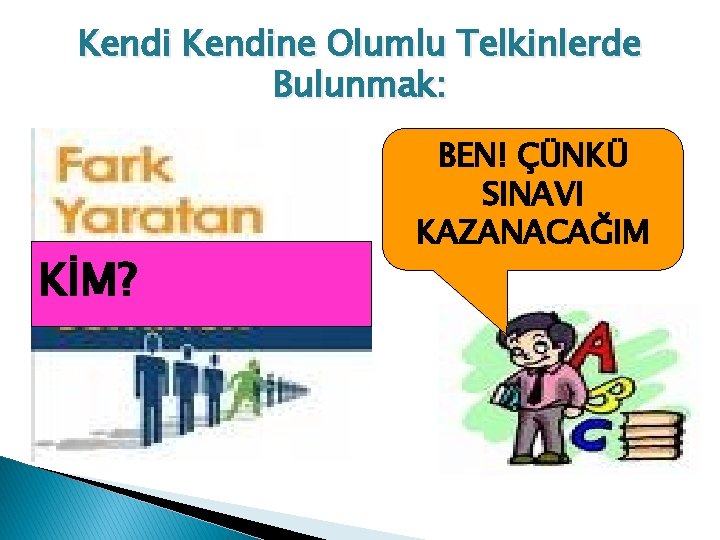 Kendine Olumlu Telkinlerde Bulunmak: KİM? BEN! ÇÜNKÜ SINAVI KAZANACAĞIM 