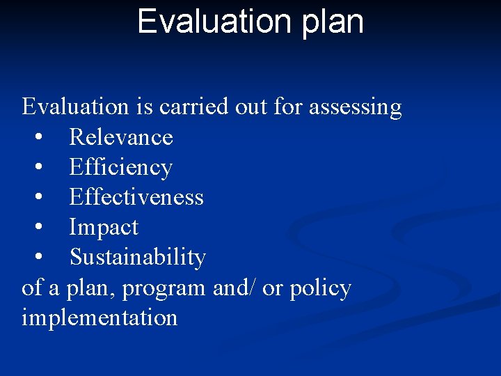 Evaluation plan Evaluation is carried out for assessing • Relevance • Efficiency • Effectiveness