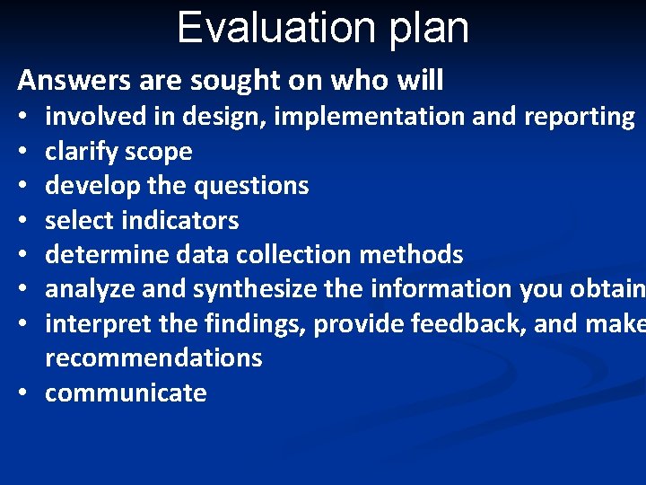 Evaluation plan Answers are sought on who will involved in design, implementation and reporting