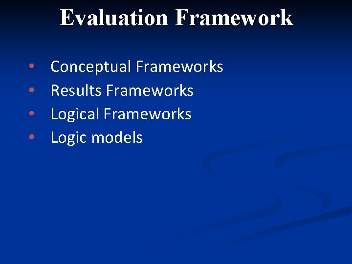 Evaluation Framework • • Conceptual Frameworks Results Frameworks Logical Frameworks Logic models 