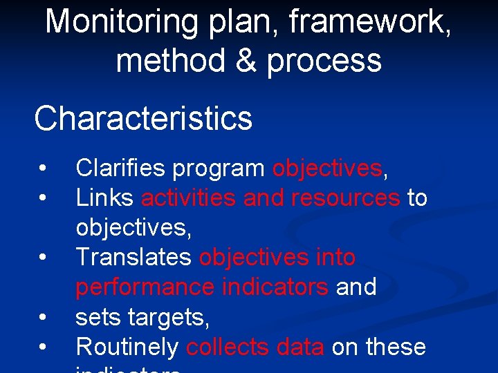 Monitoring plan, framework, method & process Characteristics • • • Clarifies program objectives, Links