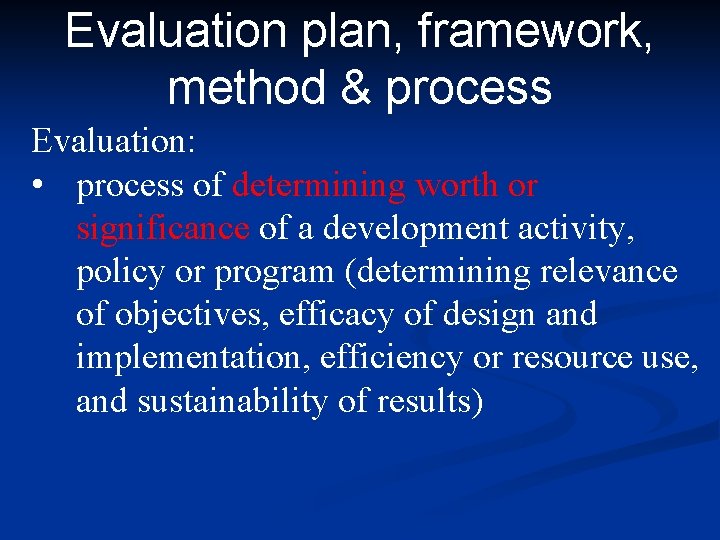 Evaluation plan, framework, method & process Evaluation: • process of determining worth or significance