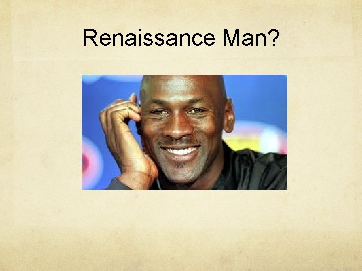 Renaissance Man? 