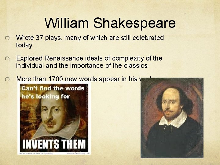 William Shakespeare Wrote 37 plays, many of which are still celebrated today Explored Renaissance