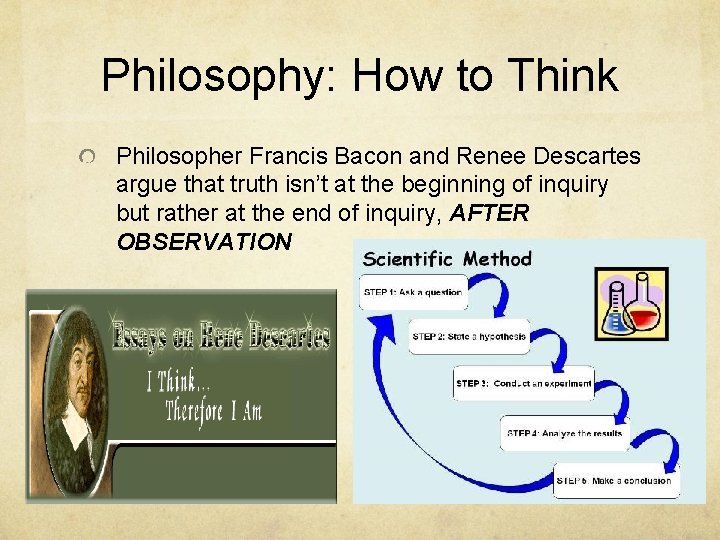 Philosophy: How to Think Philosopher Francis Bacon and Renee Descartes argue that truth isn’t