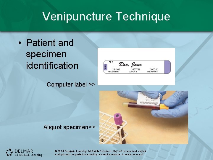 Venipuncture Technique • Patient and specimen identification Computer label >> Aliquot specimen>> © 2014