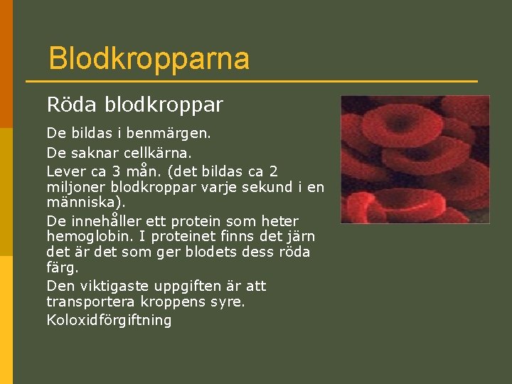 Blodkropparna Röda blodkroppar De bildas i benmärgen. De saknar cellkärna. Lever ca 3 mån.