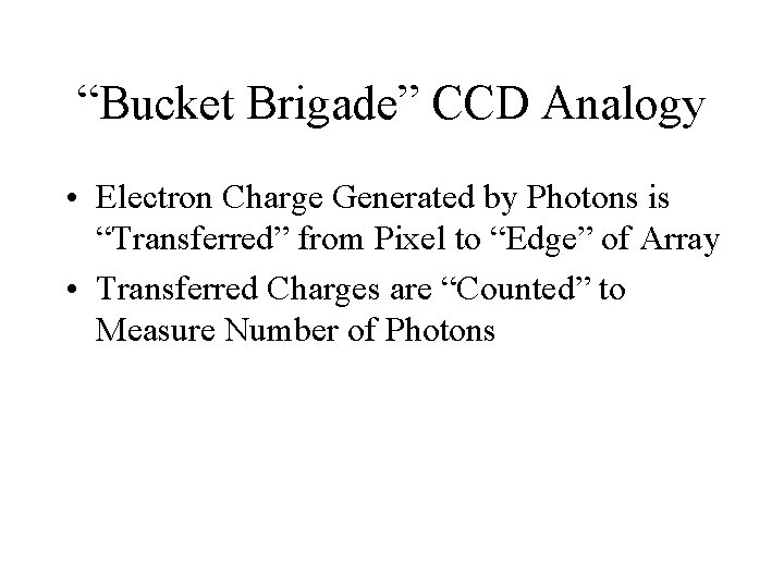 “Bucket Brigade” CCD Analogy • Electron Charge Generated by Photons is “Transferred” from Pixel