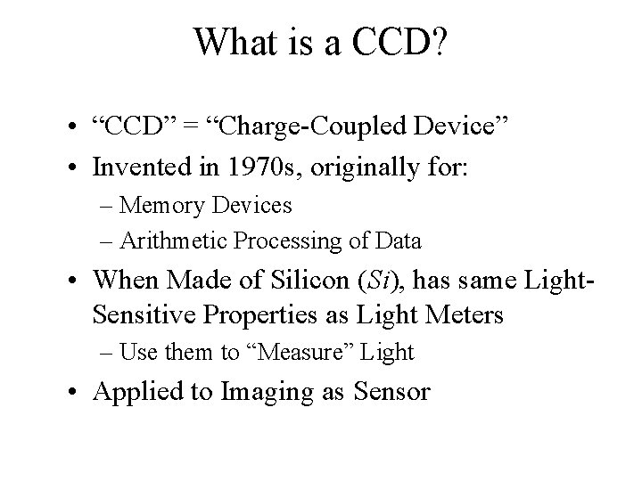 What is a CCD? • “CCD” = “Charge-Coupled Device” • Invented in 1970 s,