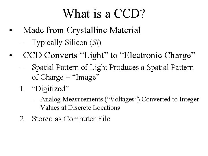 What is a CCD? • Made from Crystalline Material – Typically Silicon (Si) •