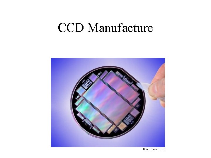 CCD Manufacture Don Groom LBNL 