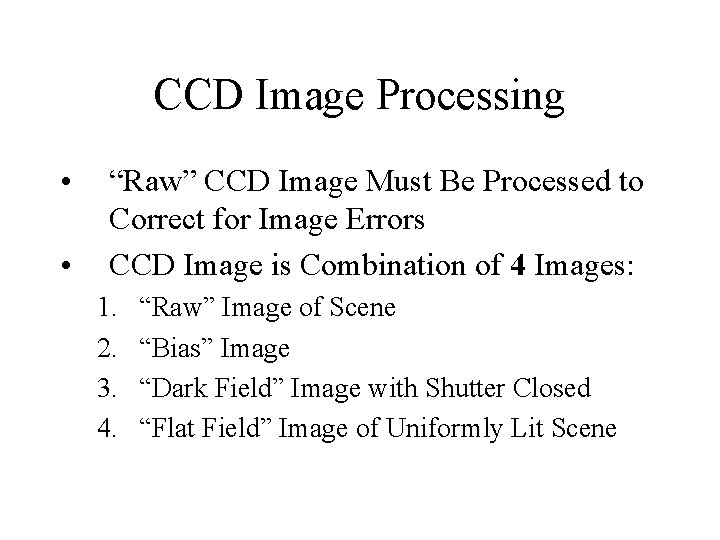 CCD Image Processing • • “Raw” CCD Image Must Be Processed to Correct for