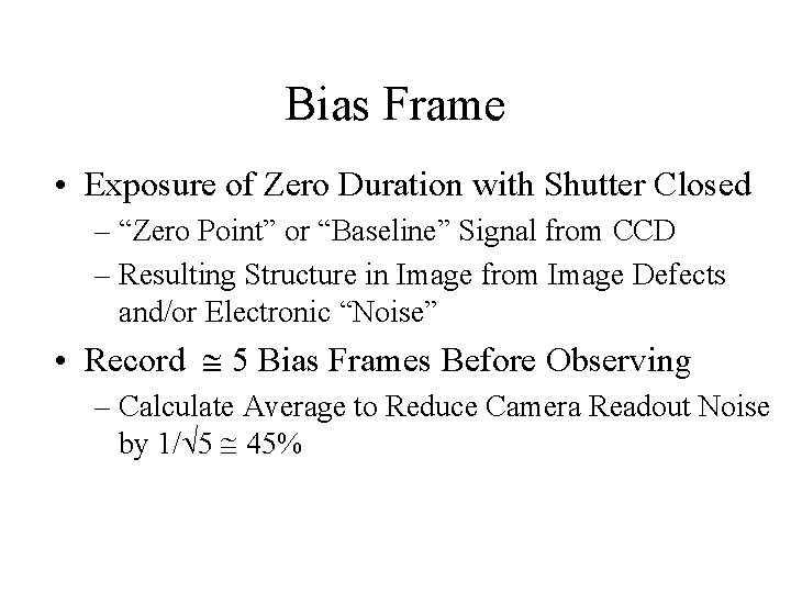 Bias Frame • Exposure of Zero Duration with Shutter Closed – “Zero Point” or